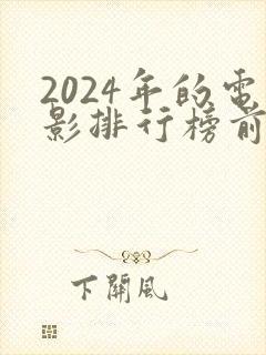 2024年的电影排行榜前十名