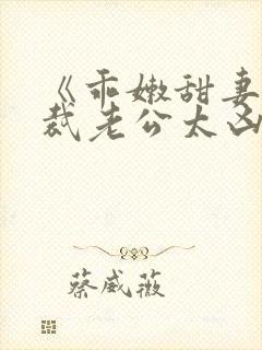 《乖嫩甜妻:总裁老公太凶猛》