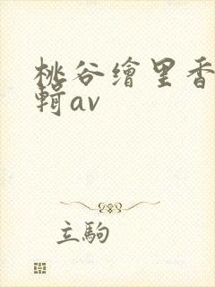 桃谷绘里香未剪辑av