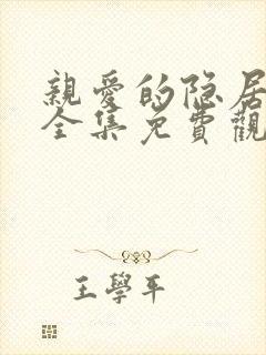 亲爱的隐居先生全集免费观看