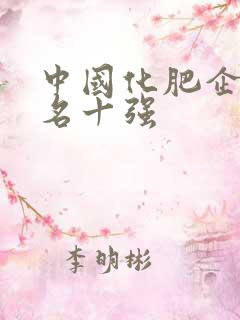 中国化肥企业排名十强 中国化肥企业排名十强