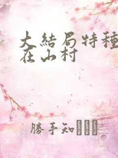 大结局特种兵王在山村