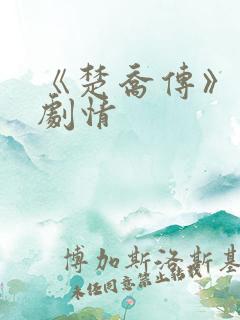 《楚乔传》分集剧情 《楚乔传》分集剧情