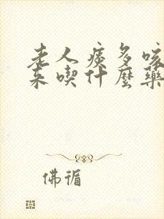 老人痰多咳不出来吃什么药最好