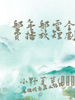 那年那雪全集免费播放短剧完整版