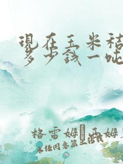 现在玉米秸秆草多少钱一吨