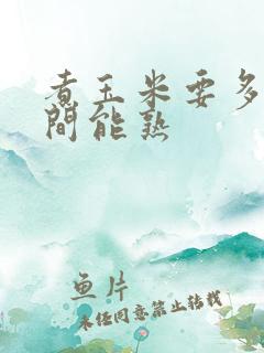 煮玉米要多长时间能熟