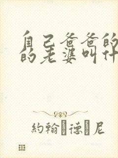 自己爸爸的弟弟的老婆叫什么