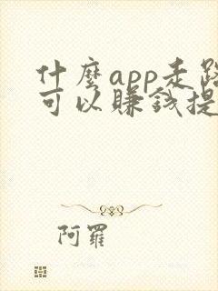 什么app走路可以赚钱提现