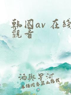 韩国av 在线观看 韩国av 在线观看