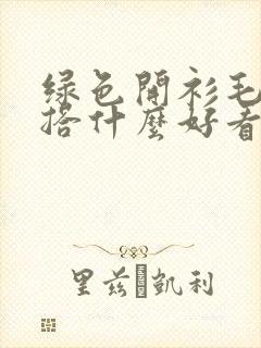 绿色开衫毛衣内搭什么好看