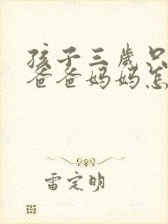 孩子三岁只会喊爸爸妈妈怎么办