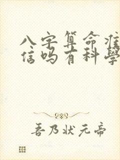 八字算命准吗能信吗有科学证实吗