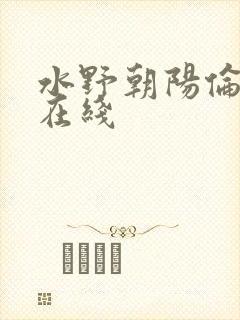 水野朝阳伦理片在线