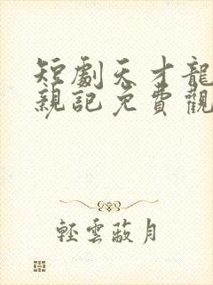 短剧天才龙宝寻亲记免费观看