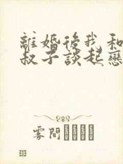离婚后我和前小叔子谈起恋爱大结局