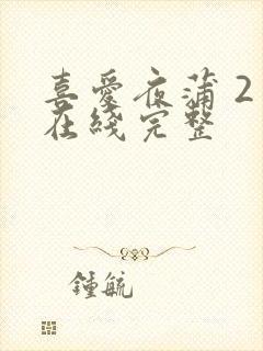 喜爱夜蒲 2 在线完整 喜爱夜蒲 2 在线完整