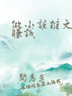 做小说推文怎么赚钱