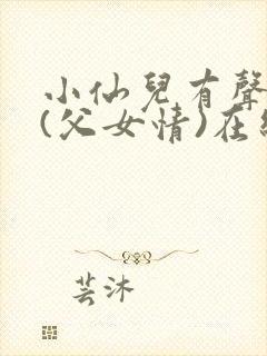 小仙儿有声小说(父女情)在线听免费