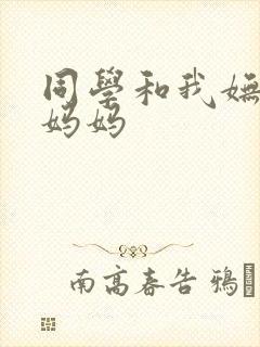 同学和我妩媚的妈妈