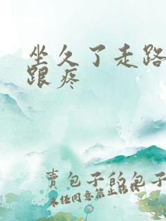 坐久了走路脚后跟疼