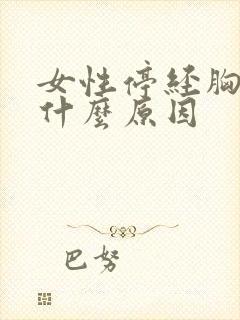 女性停经胸胀是什么原因 女性停经胸胀是什么原因