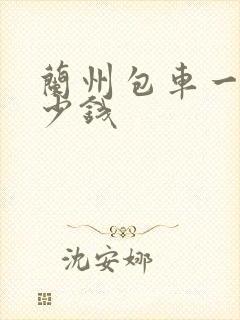 兰州包车一天多少钱