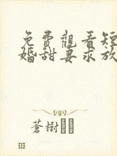 免费观看短剧闪婚甜妻求放过 免费观看短剧闪婚甜妻求放过