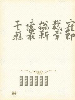 千亿总裁宠妻上瘾最新章节列表