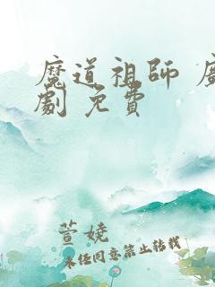 魔道祖师 广播剧 免费