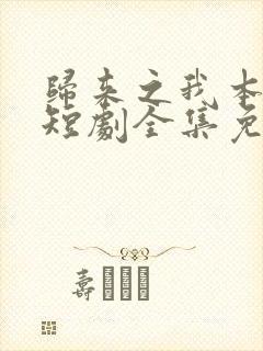 归来之我本仙狂短剧全集免费观看