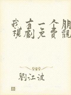 我有一个朋友电视剧免费观看完整版
