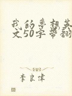 我的梦想英语作文50字带翻译 我的梦想英语作文50字带翻译
