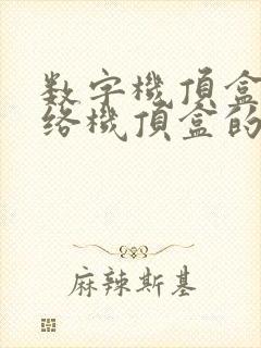 数字机顶盒与网络机顶盒的区别 数字机顶盒与网络机顶盒的区别