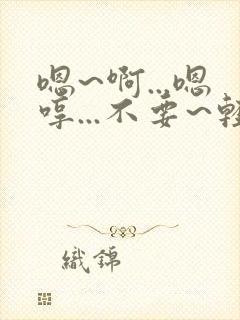 嗯~啊...嗯哼...不要~轻点...