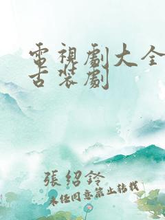 电视剧大全免费古装剧 电视剧大全免费古装剧