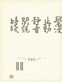 时间静止学院在线观看动漫 时间静止学院在线观看动漫