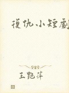 复仇小短剧 复仇小短剧