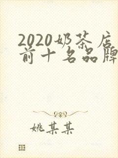 2020奶茶店前十名品牌