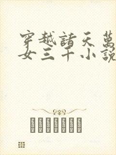 穿越诸天万界御女三千小说 穿越诸天万界御女三千小说