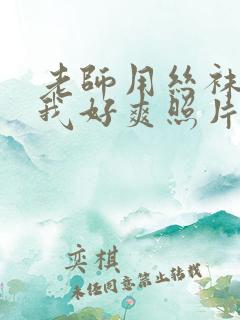 老师用丝袜脚夹我好爽照片
