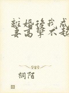 离婚后我成了前妻高攀不起的神完结