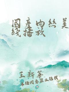 国产肉丝美腿在线播放