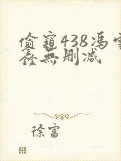 偷窥438冯雪鑫无删减
