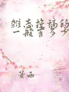 杂志投稿的稿费一般有多少钱