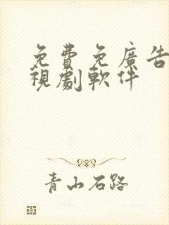 免费免广告看电视剧软件 免费免广告看电视剧软件