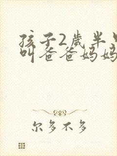 孩子2岁半只会叫爸爸妈妈