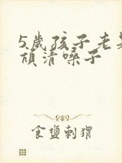 5岁孩子老是吭吭清嗓子