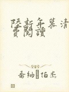 陆斯年慕清欢免费阅读 陆斯年慕清欢免费阅读