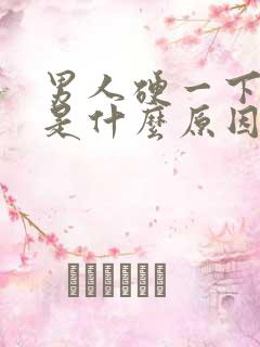 男人硬一下又软是什么原因 男人硬一下又软是什么原因